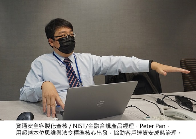 資通安全客製化查核/NIST CSF/金融合規產品經理Peter Pan，用超越本位思維與法令標準核心出發，協助客戶達資安成熟治理。